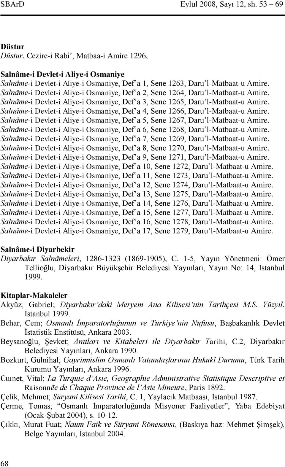Salnâme-i Devlet-i Aliye-i Osmaniye, Def a 2, Sene 1264, Daru l-matbaat-u Amire. Salnâme-i Devlet-i Aliye-i Osmaniye, Def a 3, Sene 1265, Daru l-matbaat-u Amire.