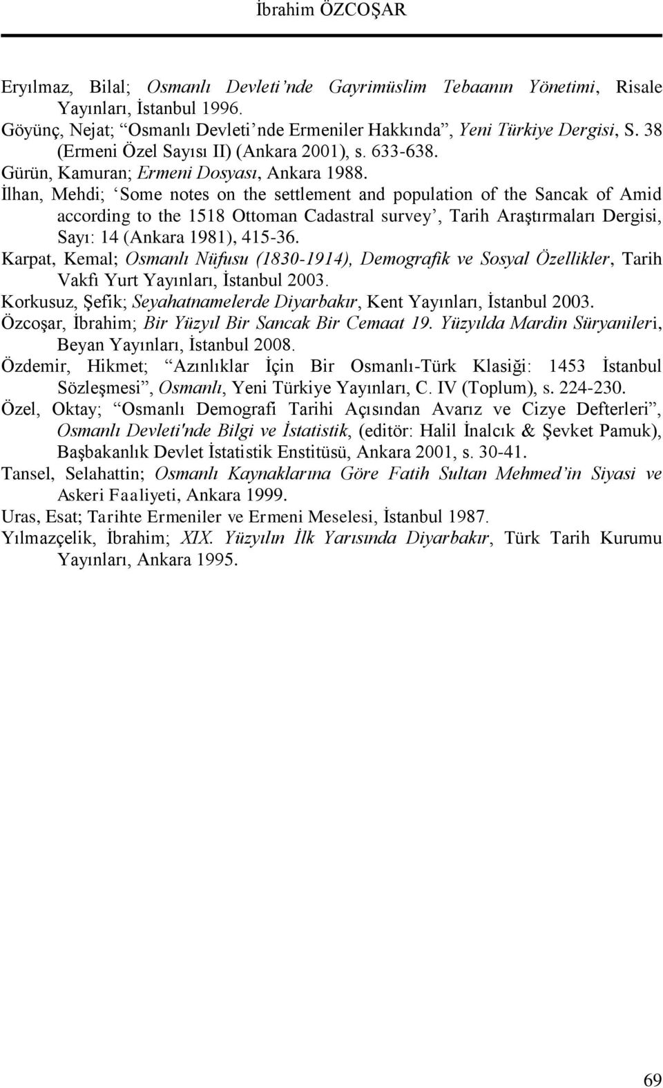 İlhan, Mehdi; Some notes on the settlement and population of the Sancak of Amid according to the 1518 Ottoman Cadastral survey, Tarih Araştırmaları Dergisi, Sayı: 14 (Ankara 1981), 415-36.