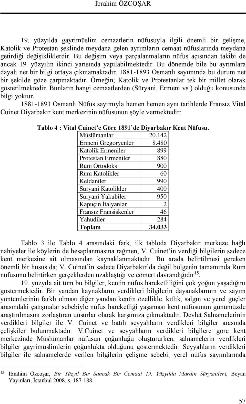 1881-1893 Osmanlı sayımında bu durum net bir şekilde göze çarpmaktadır. Örneğin; Katolik ve Protestanlar tek bir millet olarak gösterilmektedir. Bunların hangi cemaatlerden (Süryani, Ermeni vs.