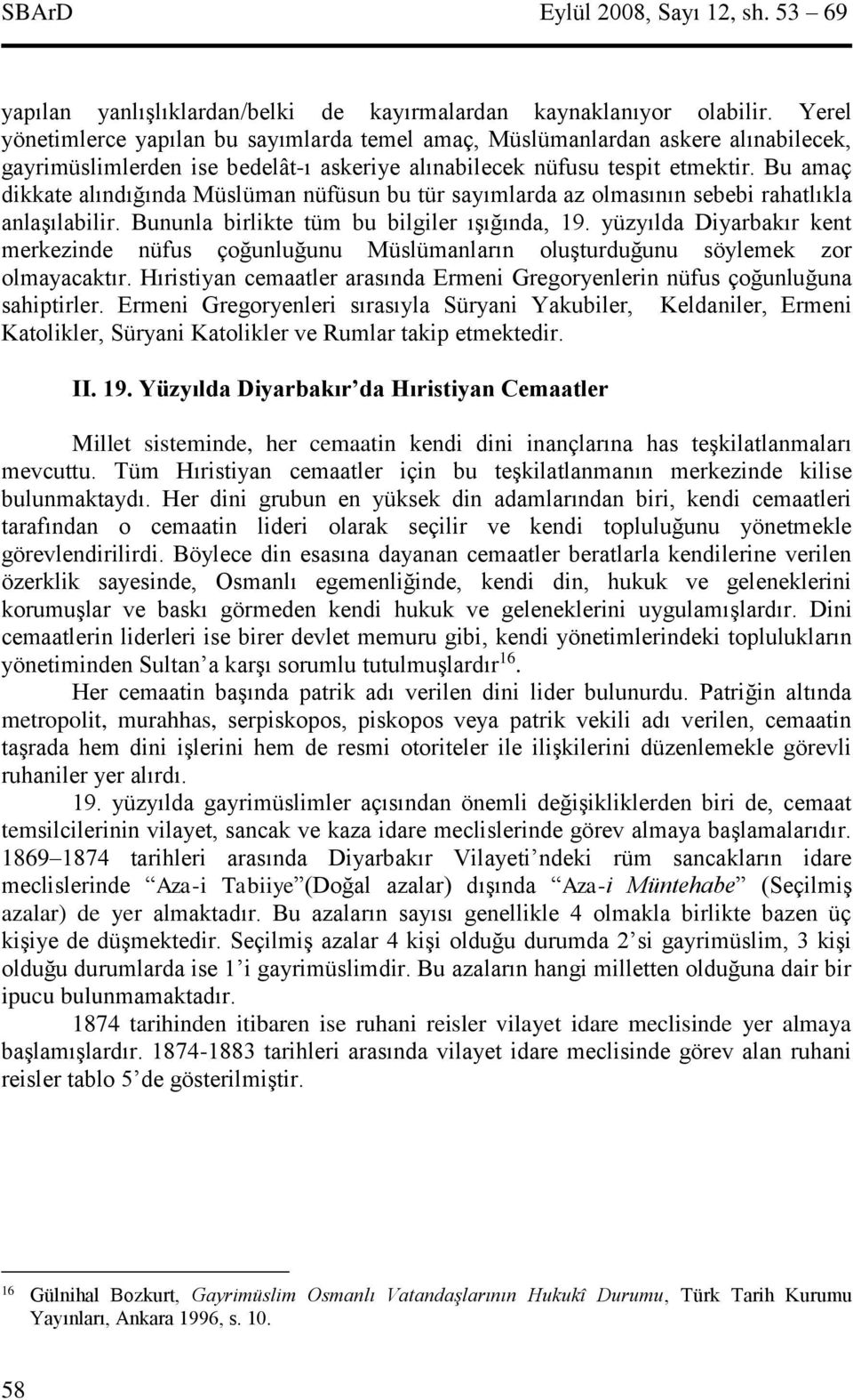 Bu amaç dikkate alındığında Müslüman nüfüsun bu tür sayımlarda az olmasının sebebi rahatlıkla anlaşılabilir. Bununla birlikte tüm bu bilgiler ışığında, 19.