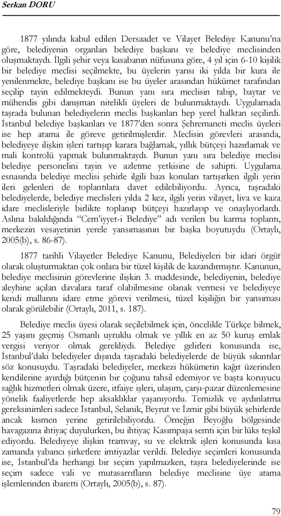 hükümet tarafından seçilip tayin edilmekteydi. Bunun yanı sıra meclisin tabip, baytar ve mühendis gibi danışman nitelikli üyeleri de bulunmaktaydı.