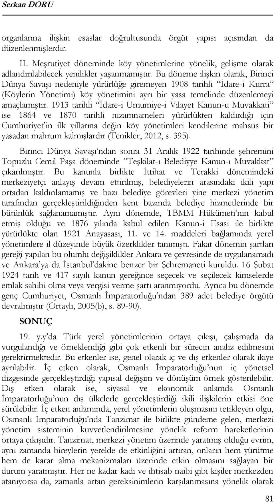 Bu döneme ilişkin olarak, Birinci Dünya Savaşı nedeniyle yürürlüğe giremeyen 1908 tarihli İdare-i Kurra (Köylerin Yönetimi) köy yönetimini ayrı bir yasa temelinde düzenlemeyi amaçlamıştır.