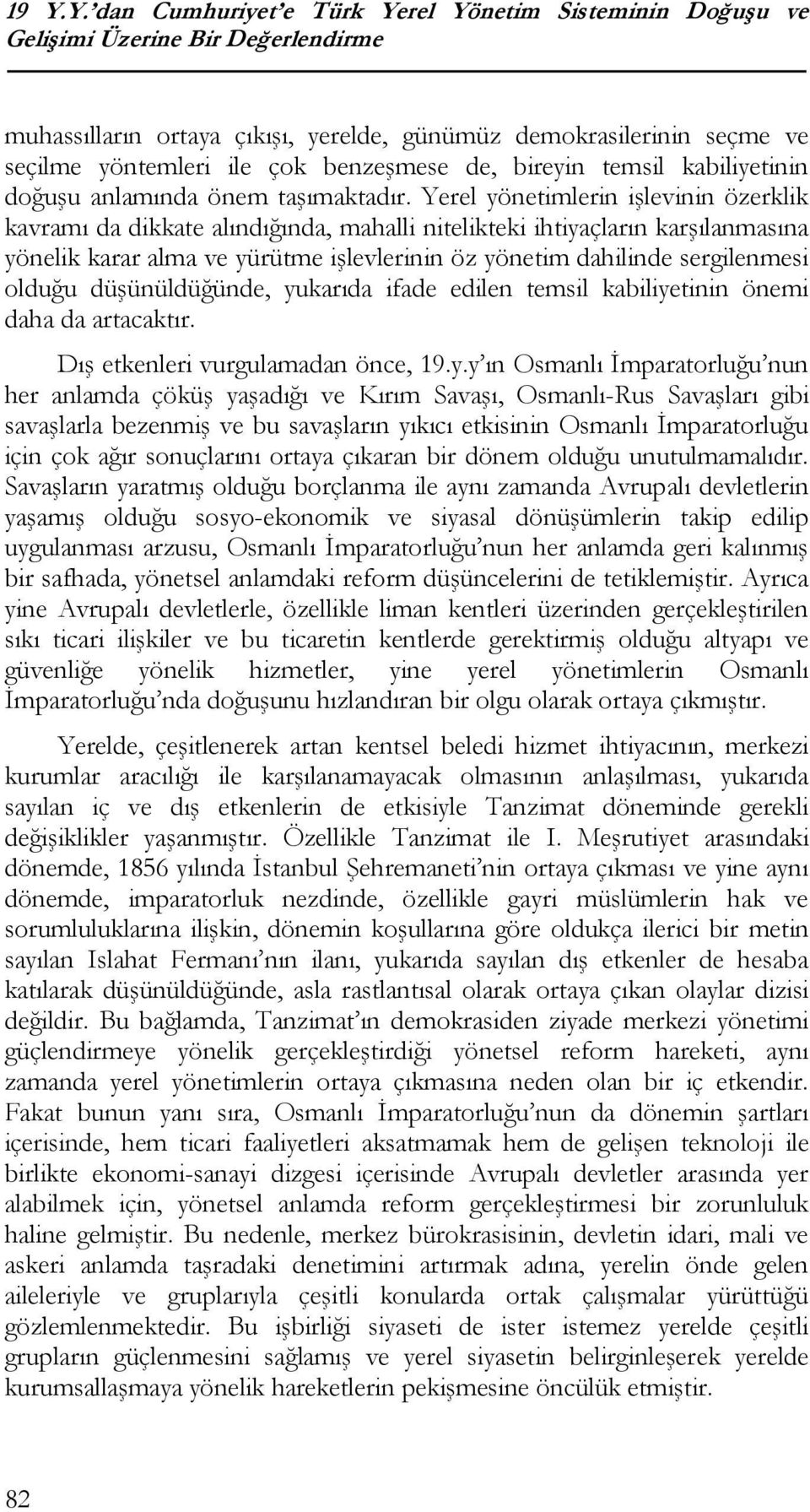 Yerel yönetimlerin işlevinin özerklik kavramı da dikkate alındığında, mahalli nitelikteki ihtiyaçların karşılanmasına yönelik karar alma ve yürütme işlevlerinin öz yönetim dahilinde sergilenmesi