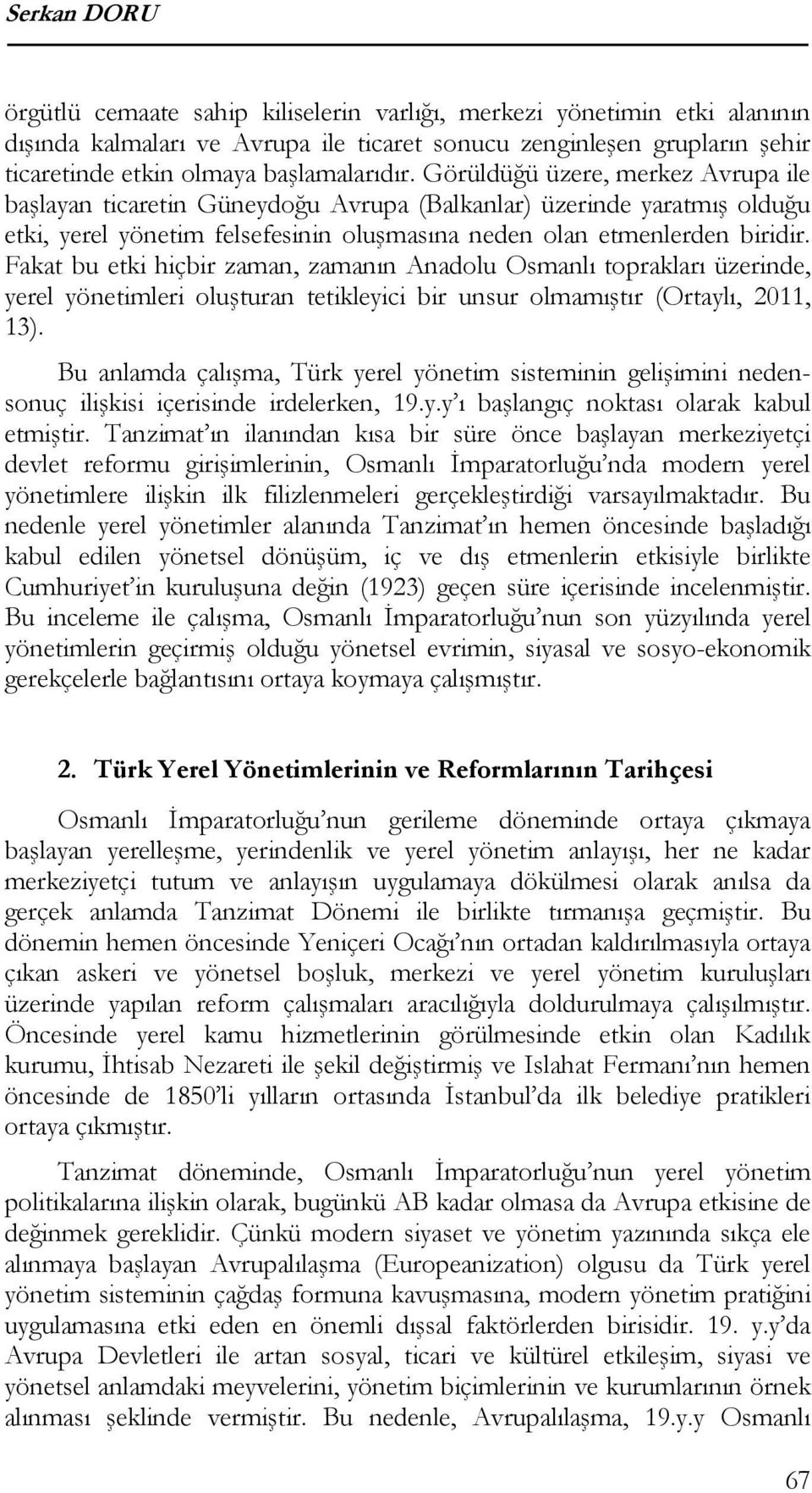 Fakat bu etki hiçbir zaman, zamanın Anadolu Osmanlı toprakları üzerinde, yerel yönetimleri oluşturan tetikleyici bir unsur olmamıştır (Ortaylı, 2011, 13).