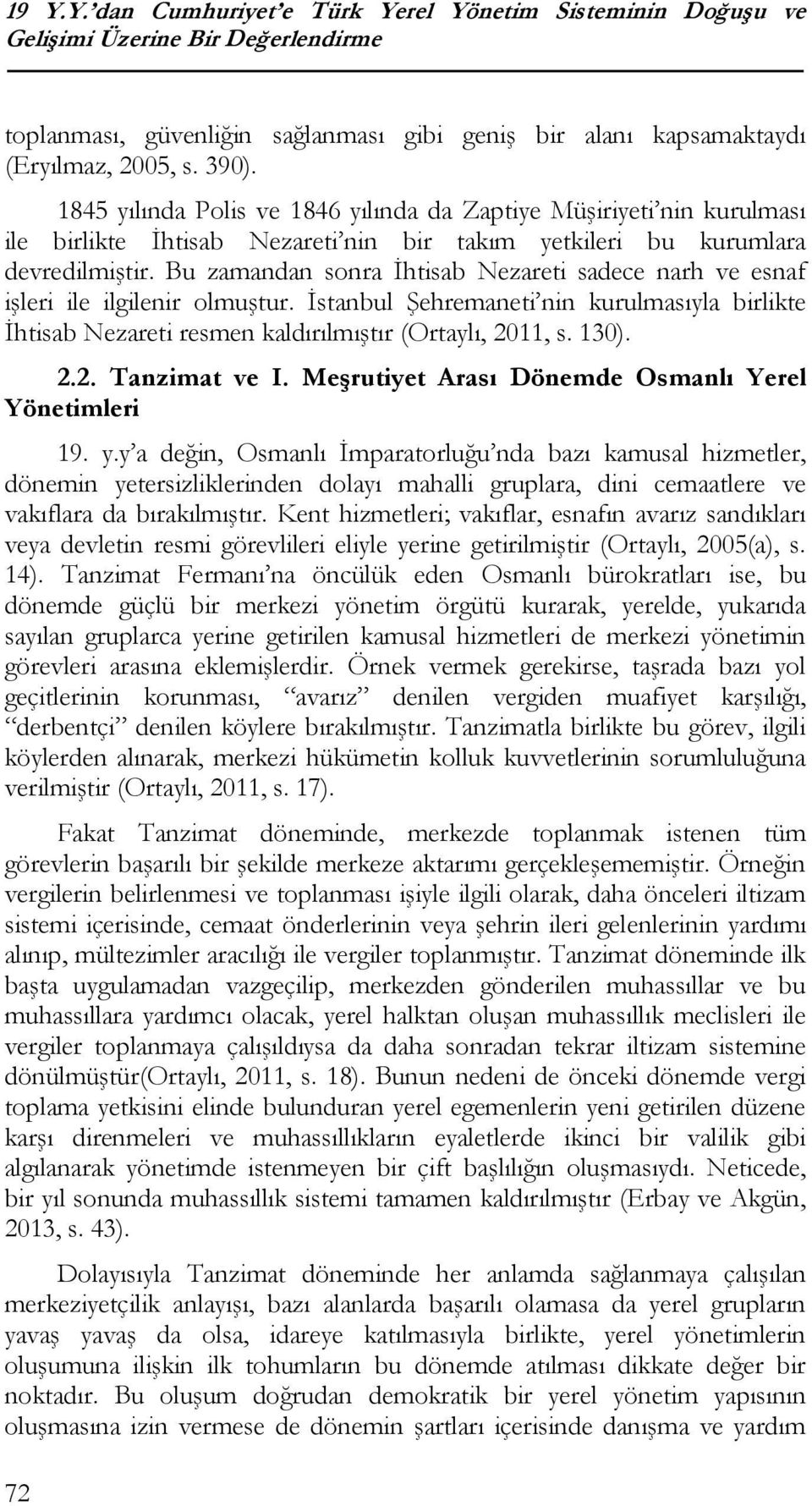 Bu zamandan sonra İhtisab Nezareti sadece narh ve esnaf işleri ile ilgilenir olmuştur. İstanbul Şehremaneti nin kurulmasıyla birlikte İhtisab Nezareti resmen kaldırılmıştır (Ortaylı, 2011, s. 130). 2.2. Tanzimat ve I.