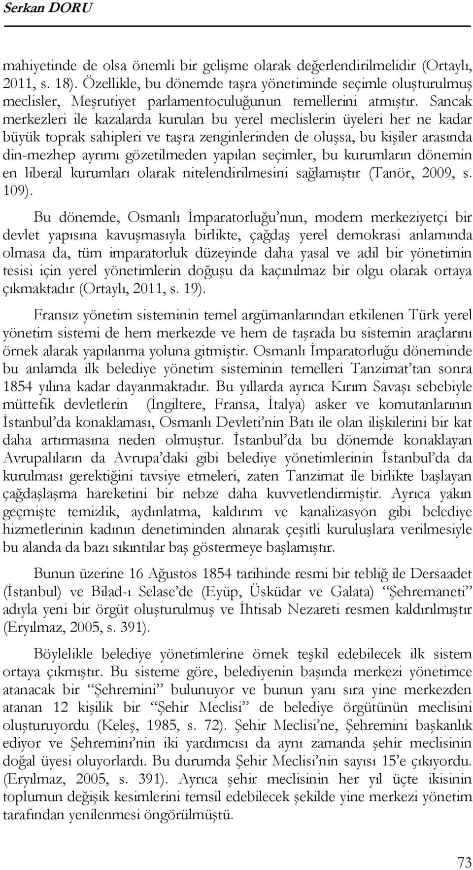 Sancak merkezleri ile kazalarda kurulan bu yerel meclislerin üyeleri her ne kadar büyük toprak sahipleri ve taşra zenginlerinden de oluşsa, bu kişiler arasında din-mezhep ayrımı gözetilmeden yapılan