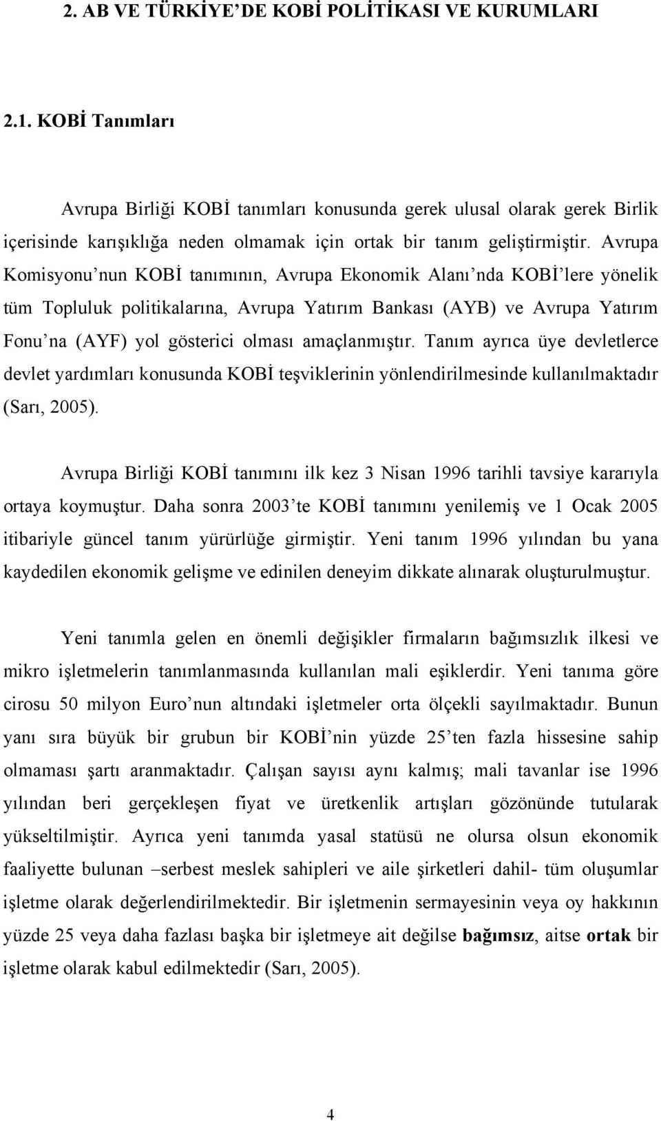 Avrupa Komisyonu nun KOBİ tanımının, Avrupa Ekonomik Alanı nda KOBİ lere yönelik tüm Topluluk politikalarına, Avrupa Yatırım Bankası (AYB) ve Avrupa Yatırım Fonu na (AYF) yol gösterici olması