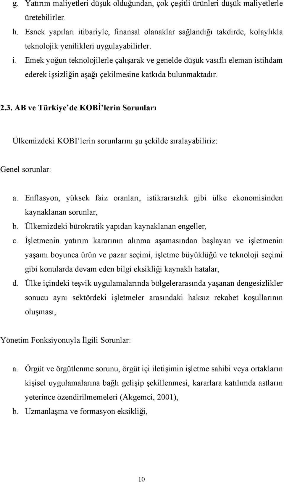2.3. AB ve Türkiye de KOBİ lerin Sorunları Ülkemizdeki KOBİ lerin sorunlarını şu şekilde sıralayabiliriz: Genel sorunlar: a.