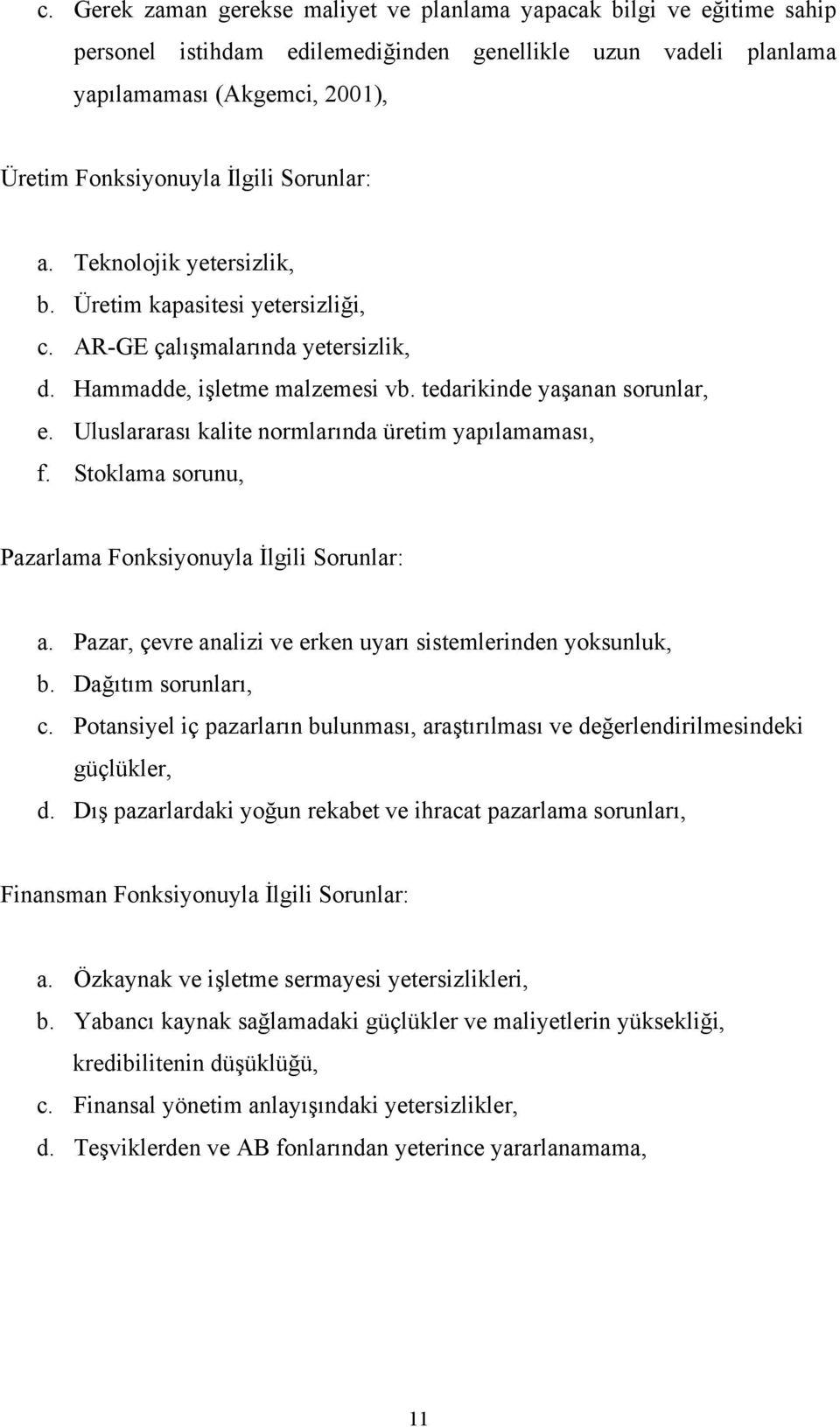 Uluslararası kalite normlarında üretim yapılamaması, f. Stoklama sorunu, Pazarlama Fonksiyonuyla İlgili Sorunlar: a. Pazar, çevre analizi ve erken uyarı sistemlerinden yoksunluk, b.