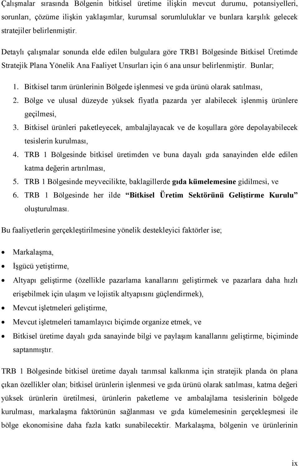 Bitkisel tarım ürünlerinin Bölgede işlenmesi ve gıda ürünü olarak satılması, 2. Bölge ve ulusal düzeyde yüksek fiyatla pazarda yer alabilecek işlenmiş ürünlere geçilmesi, 3.