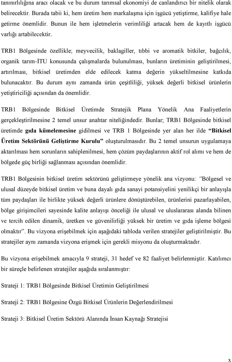 TRB1 Bölgesinde özellikle; meyvecilik, baklagiller, tıbbi ve aromatik bitkiler, bağcılık, organik tarım-itu konusunda çalışmalarda bulunulması, bunların üretiminin geliştirilmesi, artırılması,