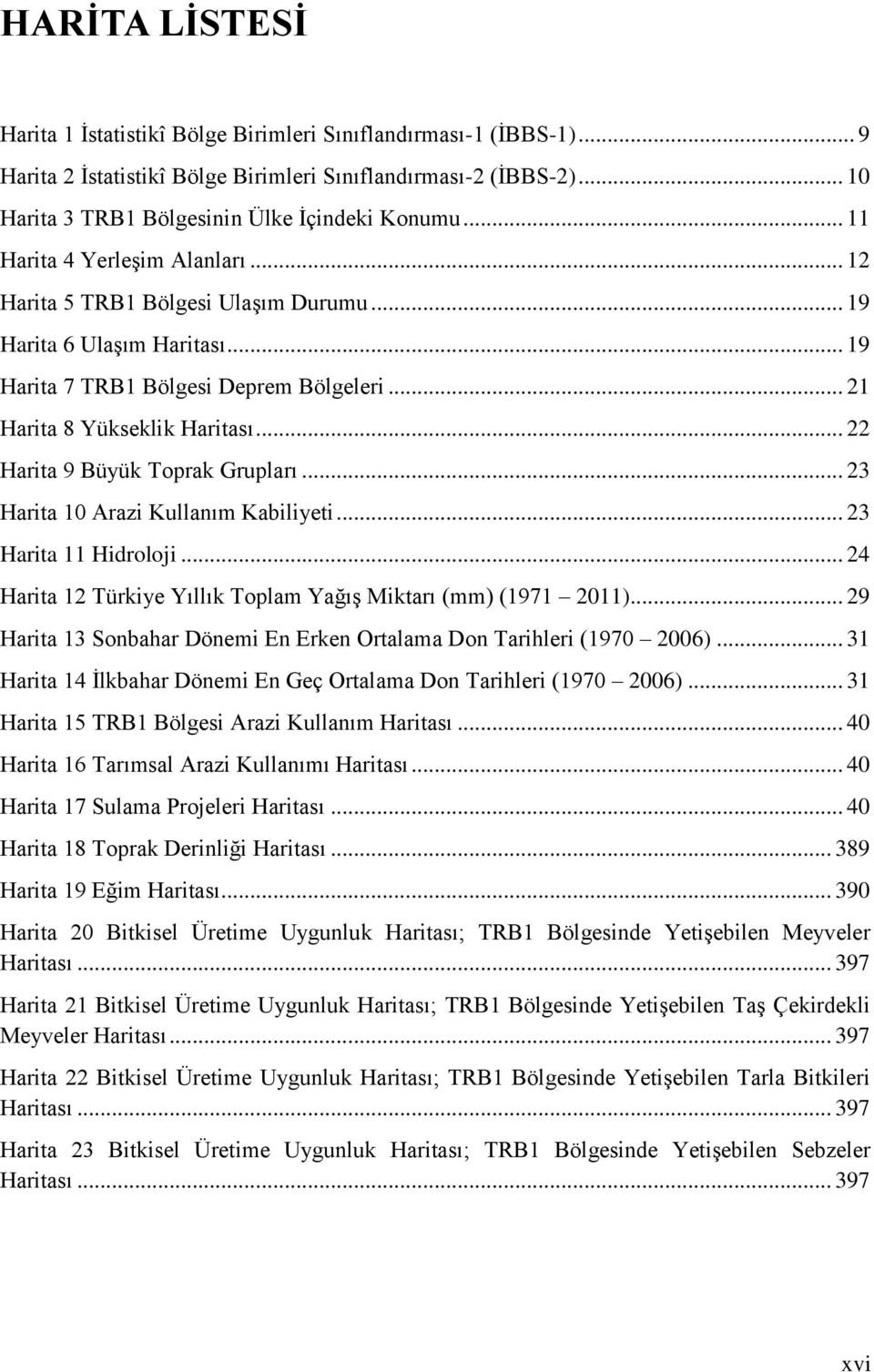 .. 22 Harita 9 Büyük Toprak Grupları... 23 Harita 10 Arazi Kullanım Kabiliyeti... 23 Harita 11 Hidroloji... 24 Harita 12 Türkiye Yıllık Toplam Yağış Miktarı (mm) (1971 2011).