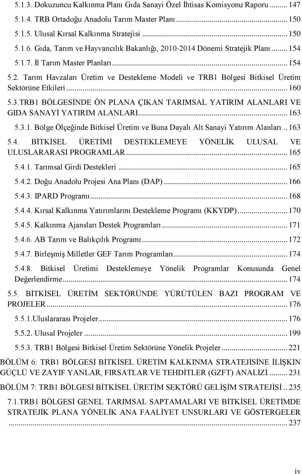 .. 160 5.3.TRB1 BÖLGESİNDE ÖN PLANA ÇIKAN TARIMSAL YATIRIM ALANLARI VE GIDA SANAYİ YATIRIM ALANLARI... 163 5.3.1. Bölge Ölçeğinde Bitkisel Üretim ve Buna Dayalı Alt Sanayi Yatırım Alanları.. 163 5.4.