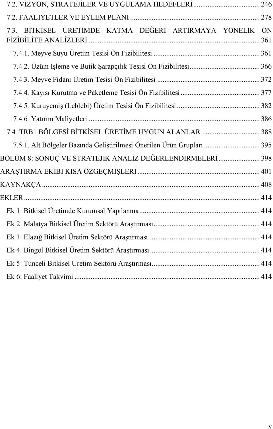 .. 377 7.4.5. Kuruyemiş (Leblebi) Üretim Tesisi Ön Fizibilitesi... 382 7.4.6. Yatırım Maliyetleri... 386 7.4. TRB1 BÖLGESİ BİTKİSEL ÜRETİME UYGUN ALANLAR... 388 7.5.1. Alt Bölgeler Bazında Geliştirilmesi Önerilen Ürün Grupları.