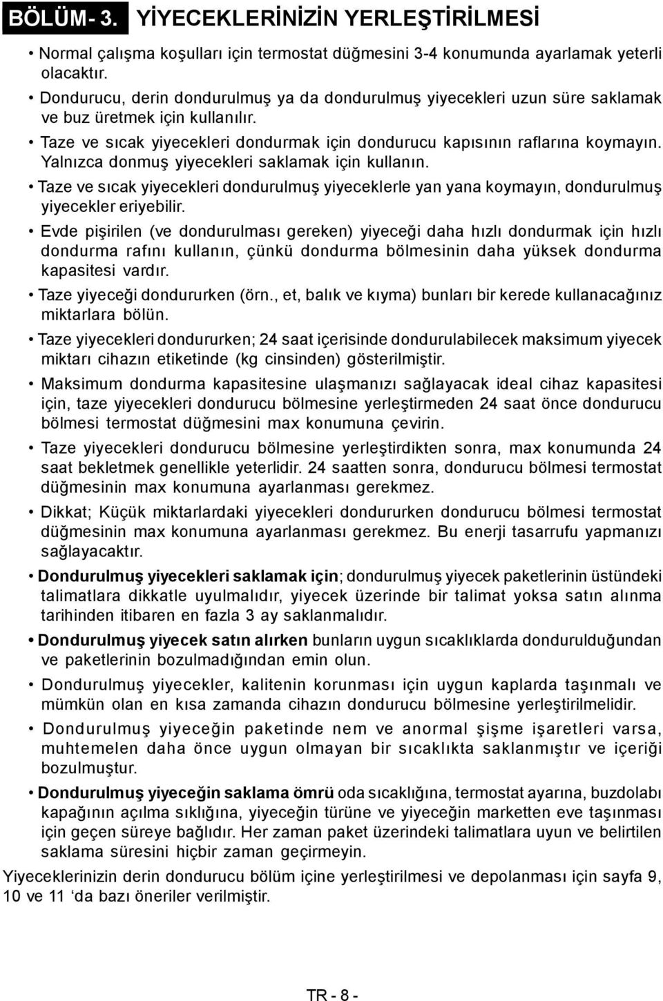 Yalnızca donmuş yiyecekleri saklamak için kullanın. Taze ve sıcak yiyecekleri dondurulmuş yiyeceklerle yan yana koymayın, dondurulmuş yiyecekler eriyebilir.