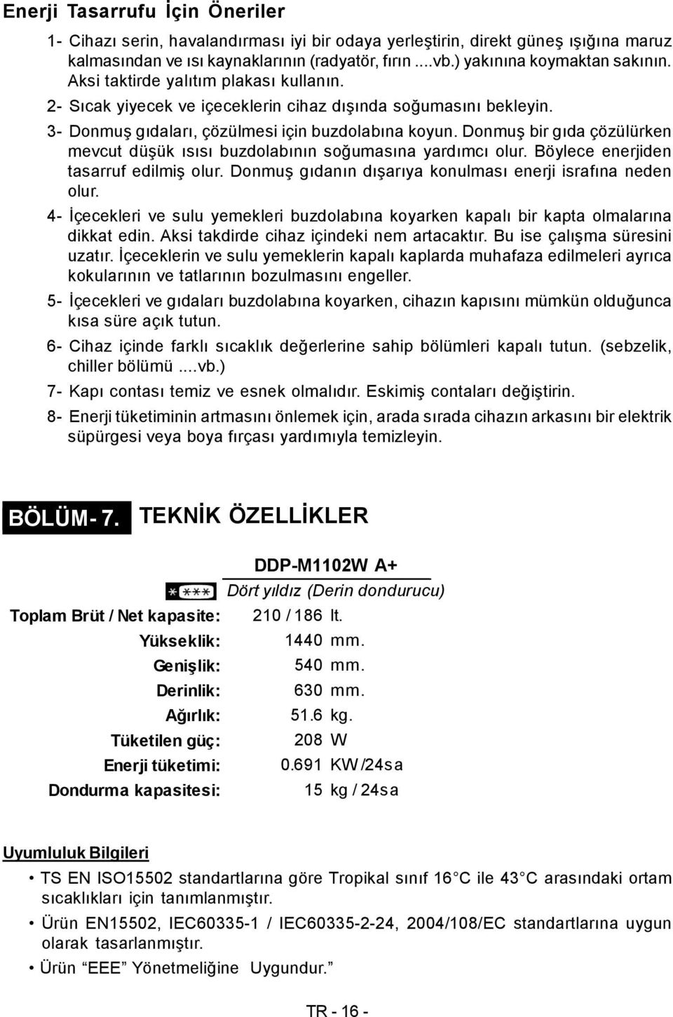 Donmuş bir gıda çözülürken mevcut düşük ısısı buzdolabının soğumasına yardımcı olur. Böylece enerjiden tasarruf edilmiş olur. Donmuş gıdanın dışarıya konulması enerji israfına neden olur.