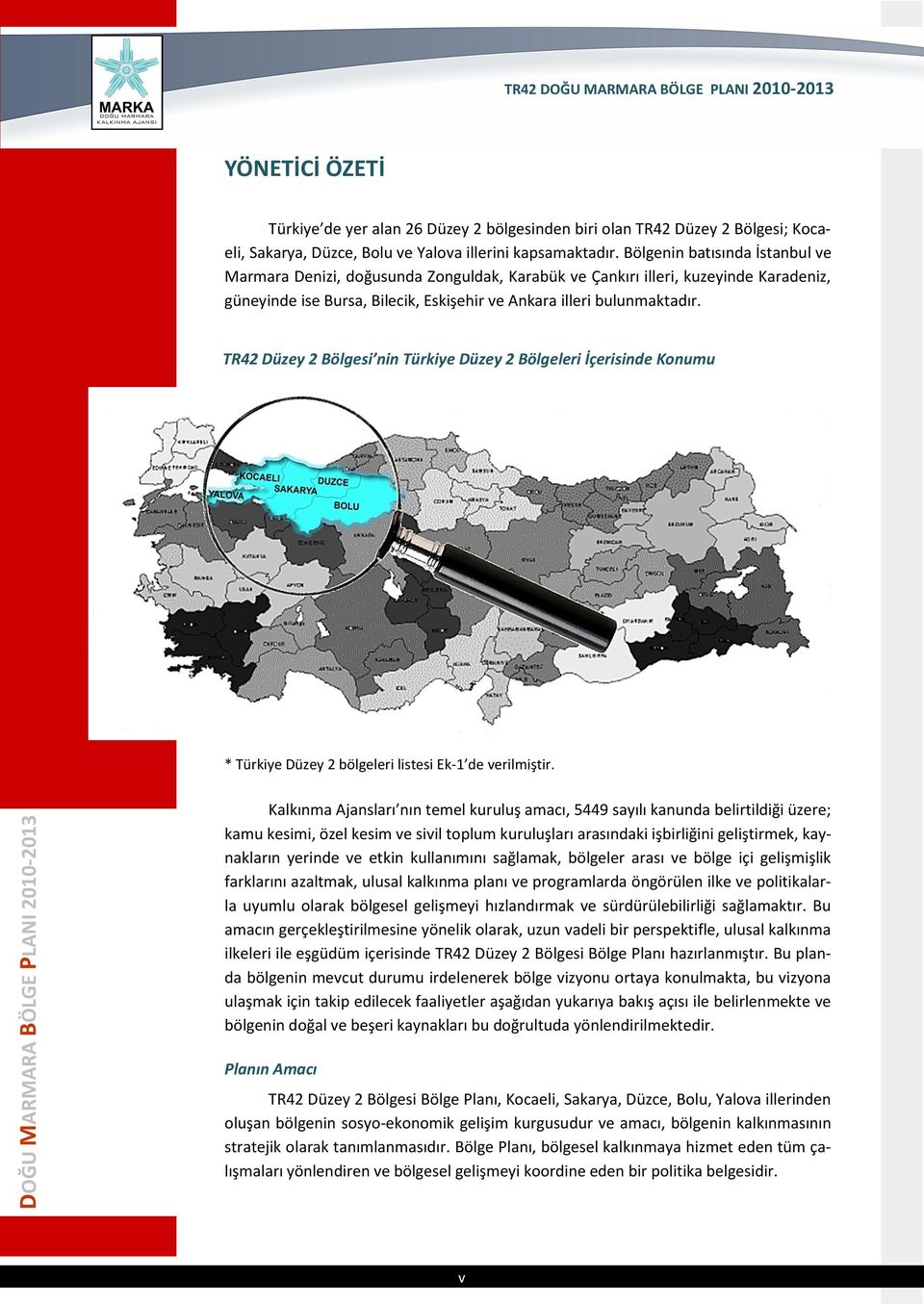 Bölgenin batısında İstanbul ve Marmara Denizi, doğusunda Zonguldak, Karabük ve Çankırı illeri, kuzeyinde Karadeniz, güneyinde ise Bursa, Bilecik, Eskişehir ve Ankara illeri bulunmaktadır.