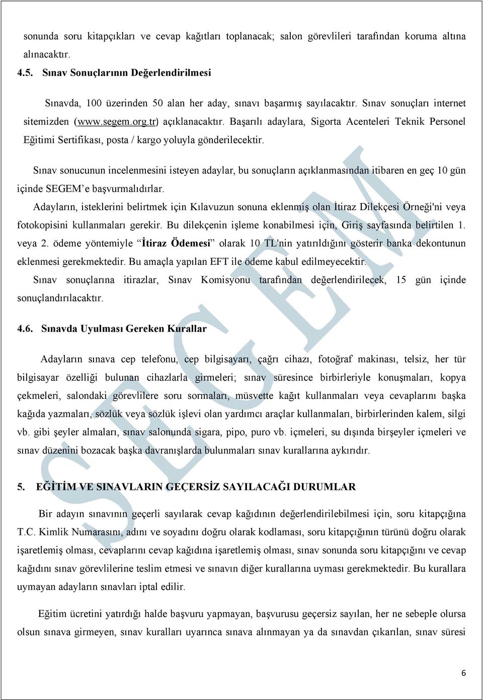 Başarılı adaylara, Sigorta Acenteleri Teknik Personel Eğitimi Sertifikası, posta / kargo yoluyla gönderilecektir.