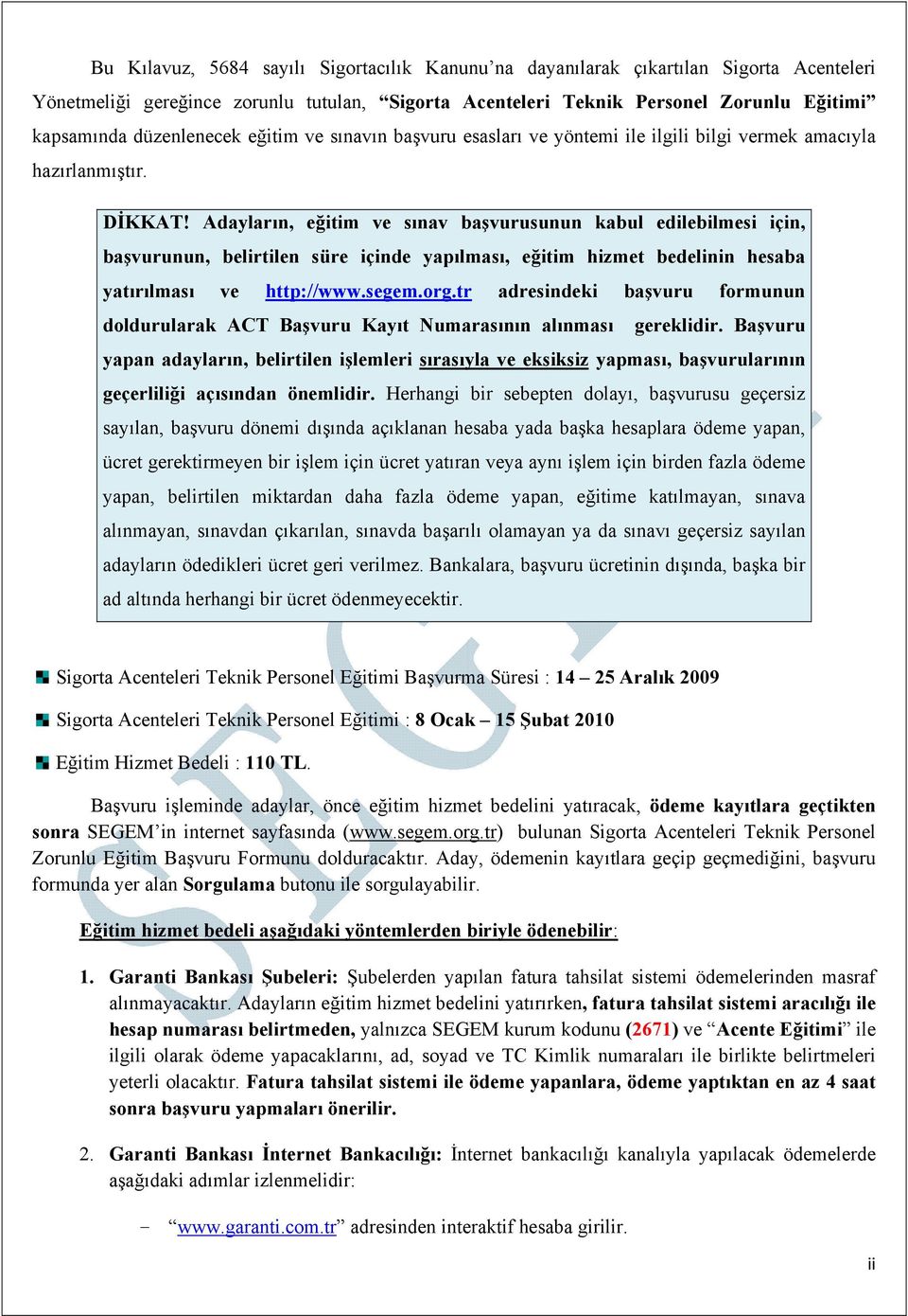 Adayların, eğitim ve sınav başvurusunun kabul edilebilmesi için, başvurunun, belirtilen süre içinde yapılması, eğitim hizmet bedelinin hesaba yatırılması ve http://www.segem.org.