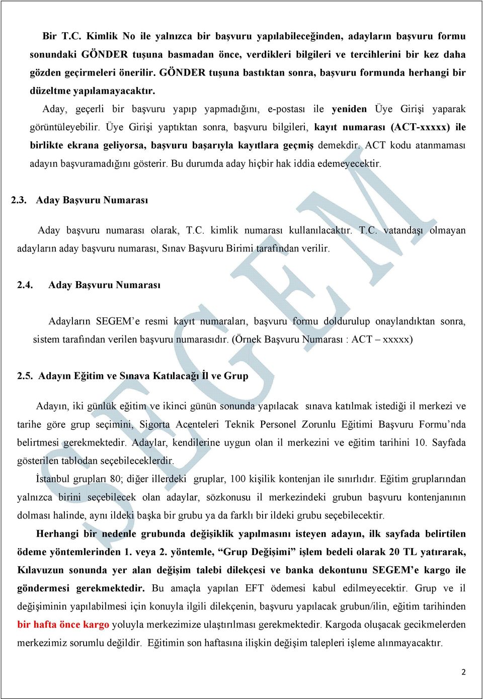 GÖNDER tuşuna bastıktan sonra, başvuru formunda herhangi bir düzeltme yapılamayacaktır. Aday, geçerli bir başvuru yapıp yapmadığını, e-postası ile yeniden Üye Girişi yaparak görüntüleyebilir.