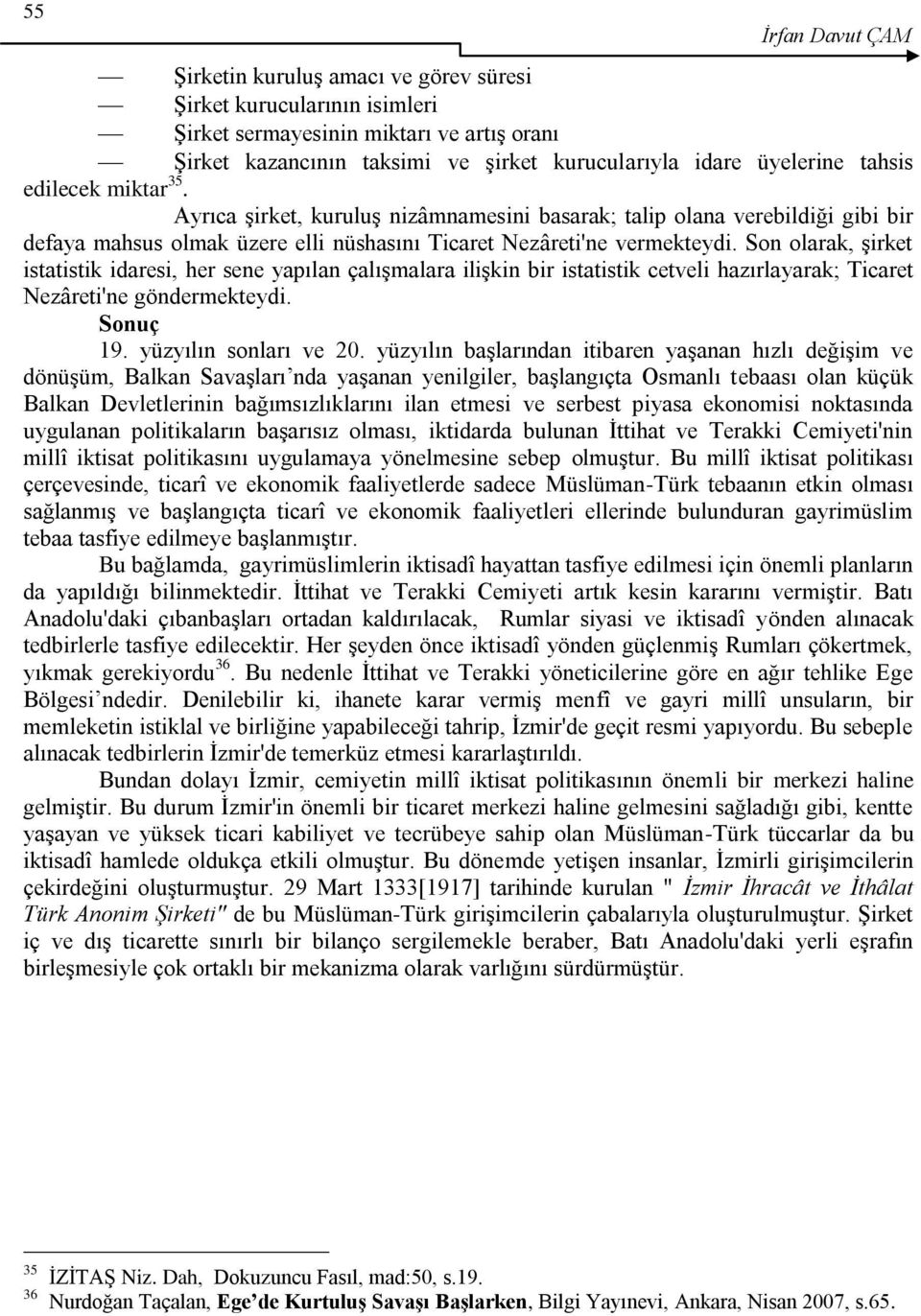 Son olarak, şirket istatistik idaresi, her sene yapılan çalışmalara ilişkin bir istatistik cetveli hazırlayarak; Ticaret Nezâreti'ne göndermekteydi. Sonuç 19. yüzyılın sonları ve 20.