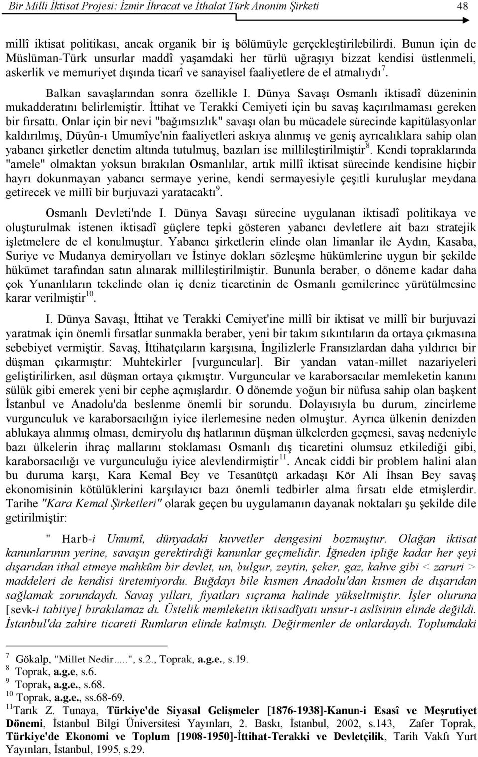 Balkan savaşlarından sonra özellikle I. Dünya Savaşı Osmanlı iktisadî düzeninin mukadderatını belirlemiştir. İttihat ve Terakki Cemiyeti için bu savaş kaçırılmaması gereken bir fırsattı.