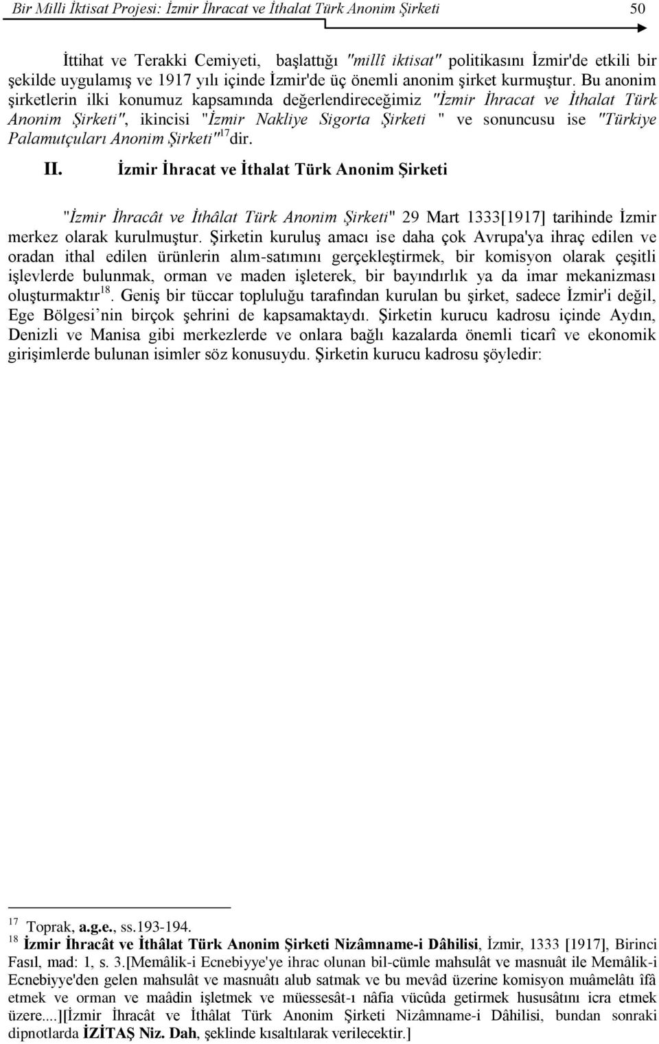 Bu anonim şirketlerin ilki konumuz kapsamında değerlendireceğimiz "İzmir İhracat ve İthalat Türk Anonim Şirketi", ikincisi "İzmir Nakliye Sigorta Şirketi " ve sonuncusu ise "Türkiye Palamutçuları