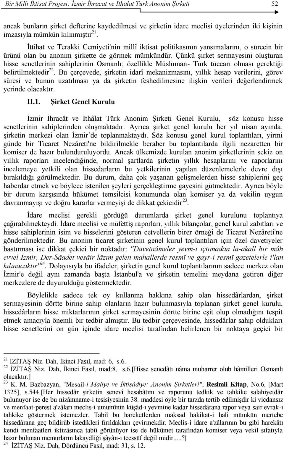 Çünkü şirket sermayesini oluşturan hisse senetlerinin sahiplerinin Osmanlı; özellikle Müslüman- Türk tüccarı olması gerektiği belirtilmektedir 22.