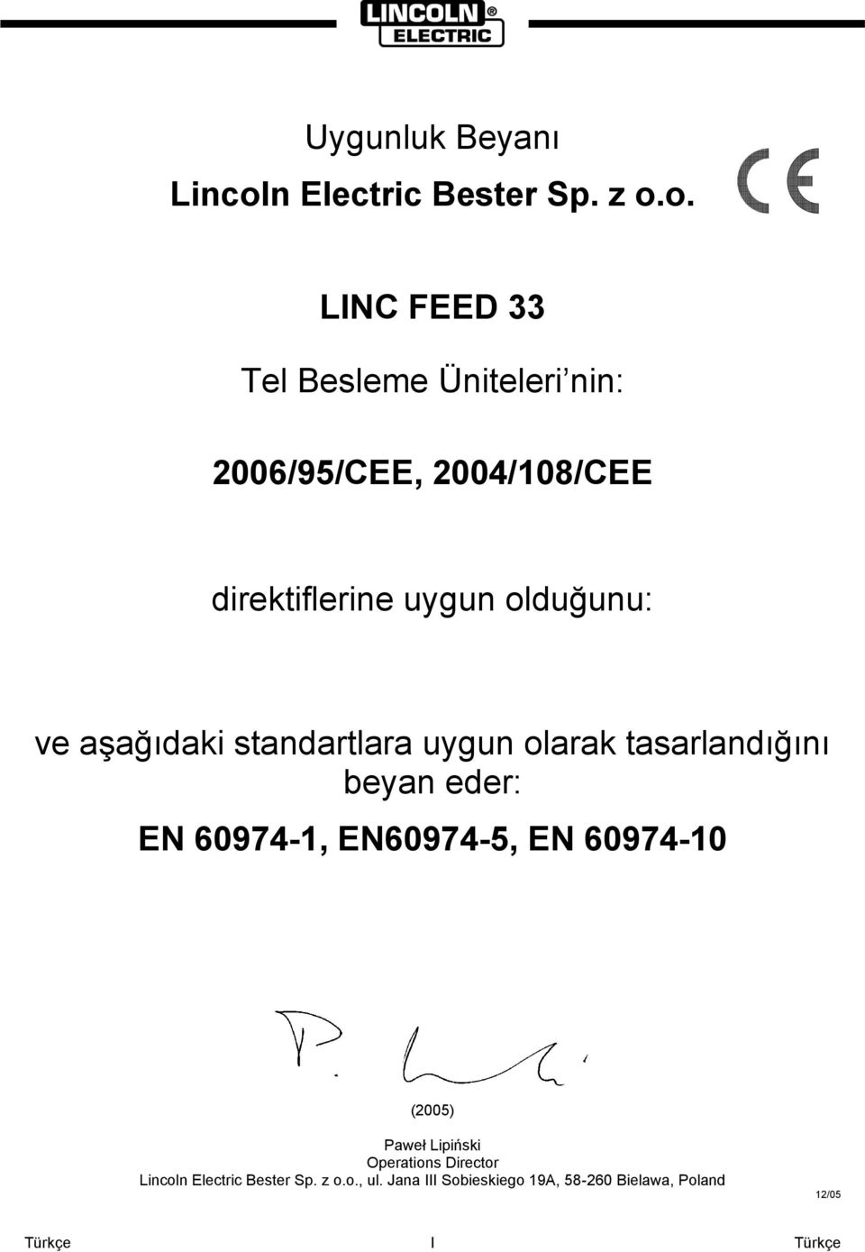 o. LINC FEED 33 Tel Besleme Üniteleri nin: 2006/95/CEE, 2004/108/CEE direktiflerine uygun