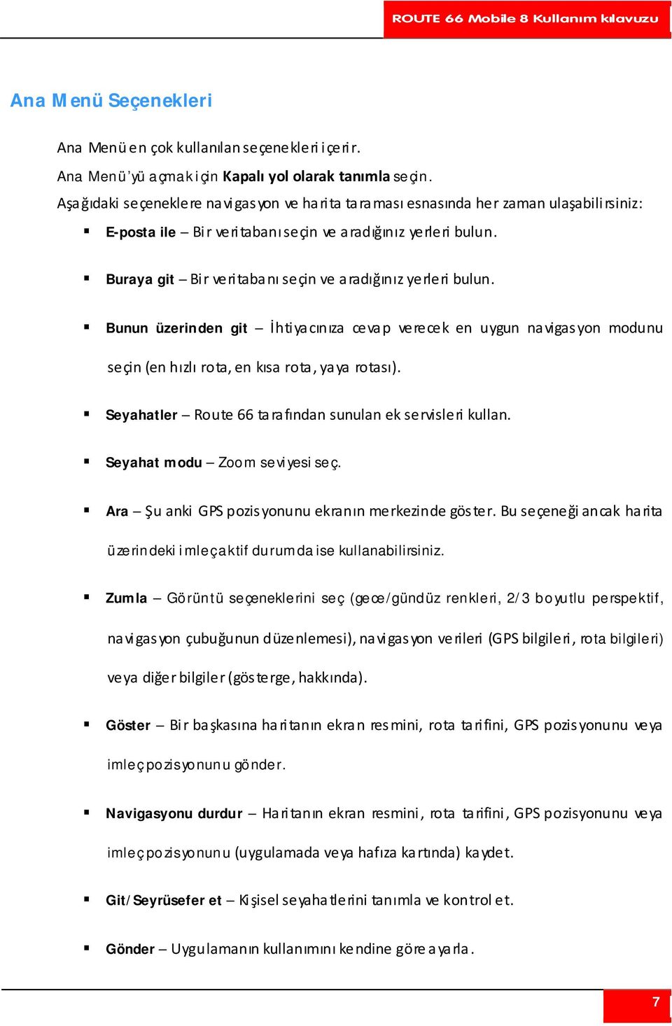 Buraya git Bir veritabanı seçin ve aradığınız yerleri bulun. Bunun üzerinden git İhtiyacınıza cevap verecek en uygun navigasyon modunu seçin (en hızlı rota, en kısa rota, yaya rotası).