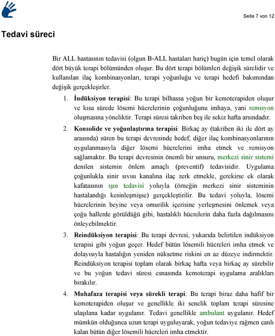 İndüksiyon terapisi: Bu terapi bilhassa yoğun bir kemoterapiden oluşur ve kısa sürede lösemi hücrelerinin çoğunluğunu imhaya, yani remisyon oluşmasına yöneliktir.