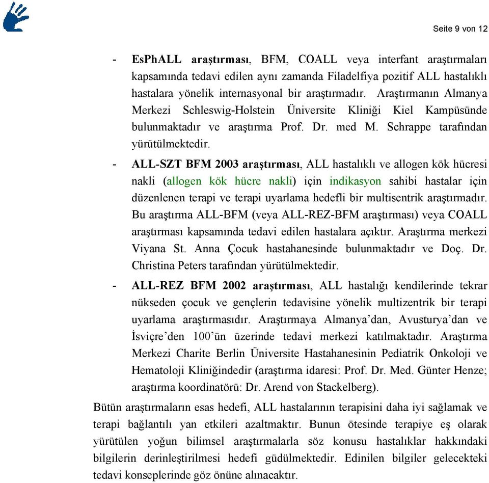 - ALL-SZT BFM 2003 araştırması, ALL hastalıklı ve allogen kök hücresi nakli (allogen kök hücre nakli) için indikasyon sahibi hastalar için düzenlenen terapi ve terapi uyarlama hedefli bir