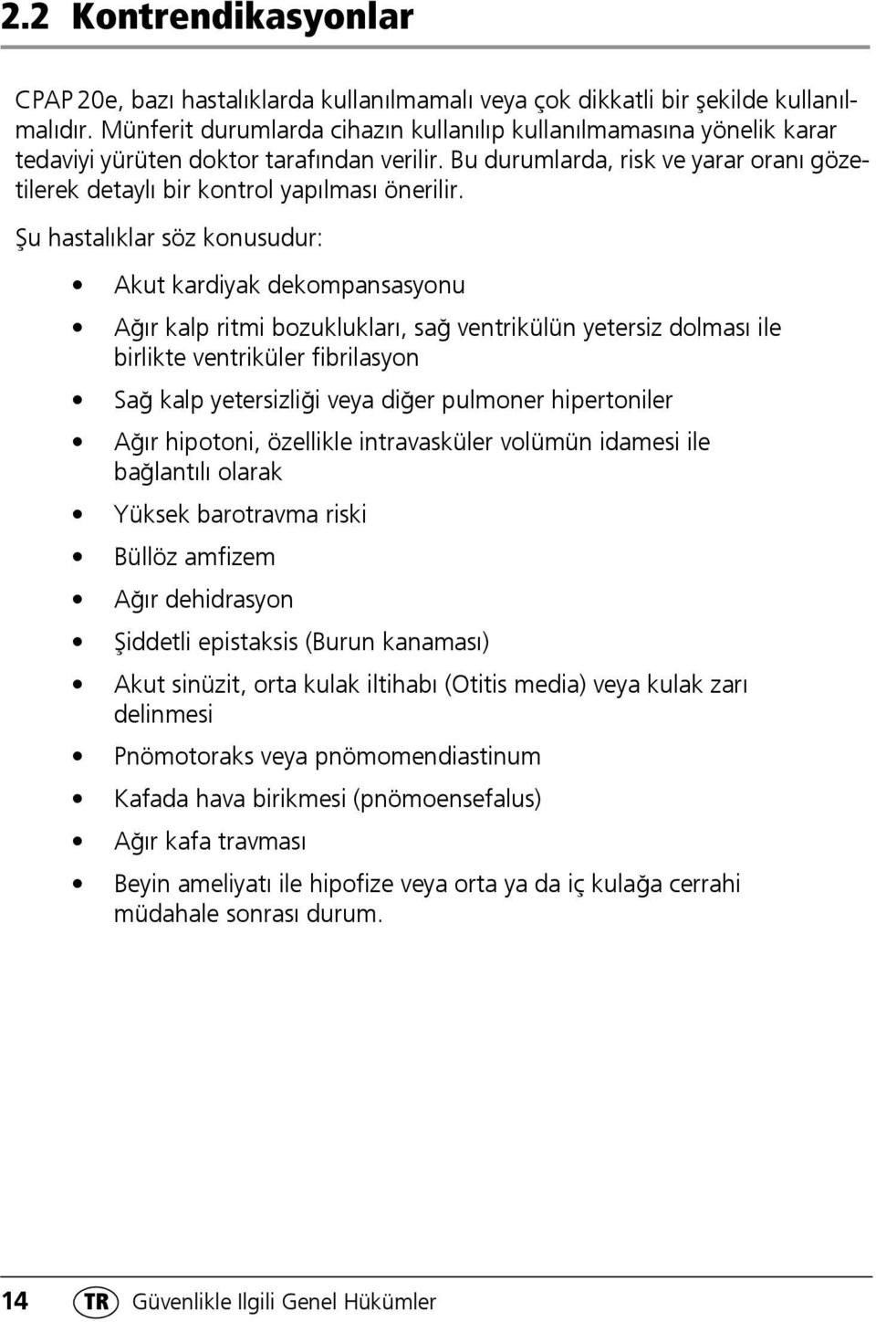 Şu hastalıklar söz konusudur: Akut kardiyak dekompansasyonu Ağır kalp ritmi bozuklukları, sağ ventrikülün yetersiz dolması ile birlikte ventriküler fibrilasyon Sağ kalp yetersizliği veya diğer