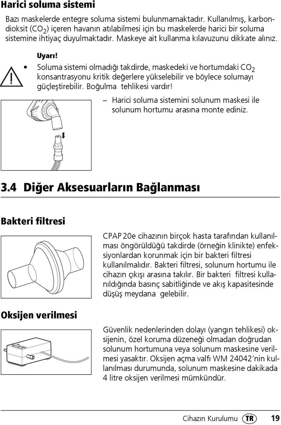 Soluma sistemi olmadığı takdirde, maskedeki ve hortumdaki CO 2 konsantrasyonu kritik değerlere yükselebilir ve böylece solumayı güçleştirebilir. Boğulma tehlikesi vardır!