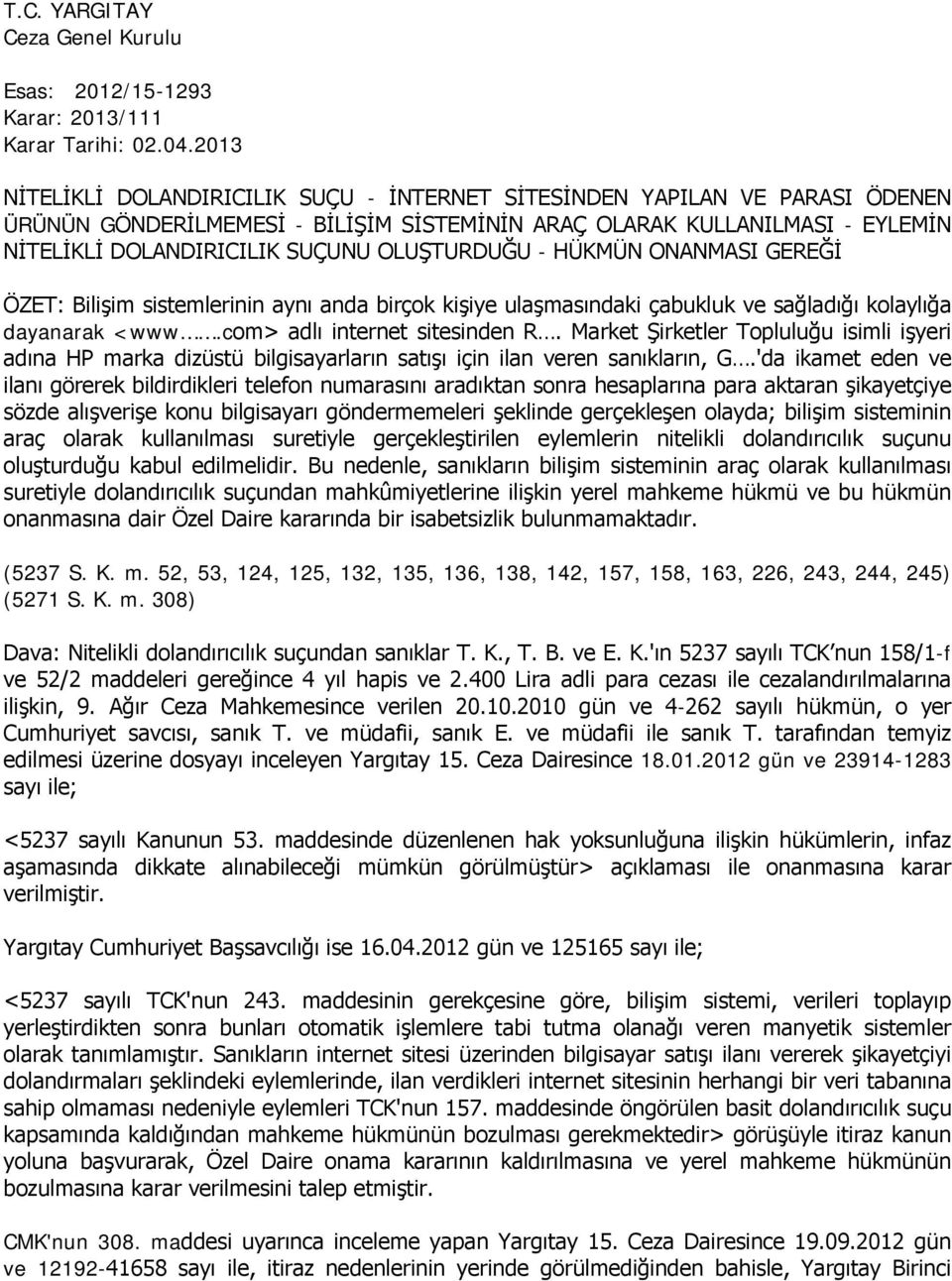 OLUŞTURDUĞU - HÜKMÜN ONANMASI GEREĞİ ÖZET: Bilişim sistemlerinin aynı anda birçok kişiye ulaşmasındaki çabukluk ve sağladığı kolaylığa dayanarak <www.com> adlı internet sitesinden R.