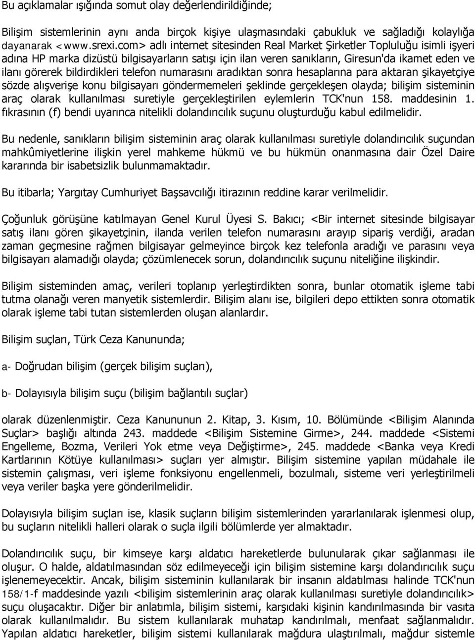 bildirdikleri telefon numarasını aradıktan sonra hesaplarına para aktaran şikayetçiye sözde alışverişe konu bilgisayarı göndermemeleri şeklinde gerçekleşen olayda; bilişim sisteminin araç olarak