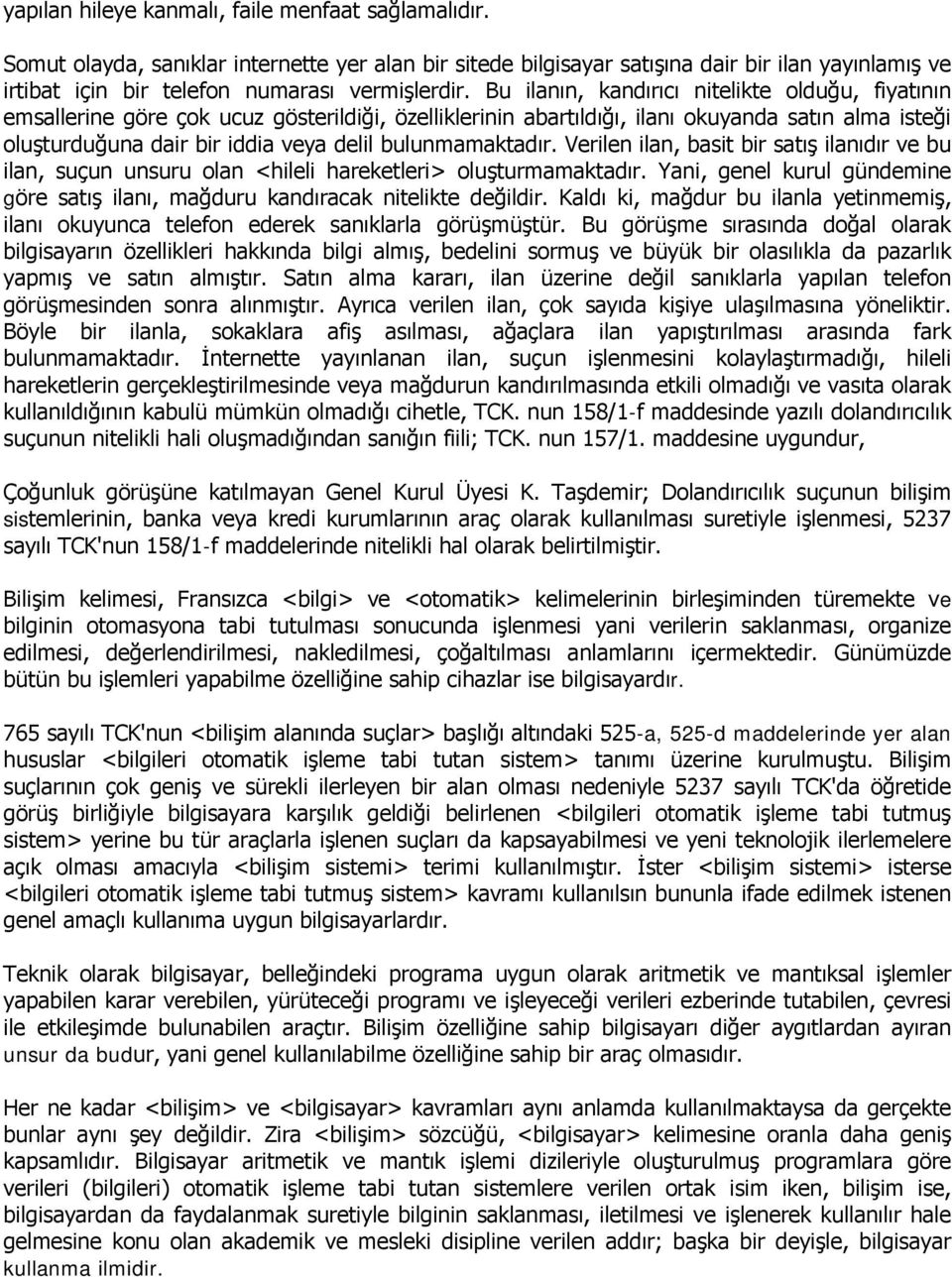 Bu ilanın, kandırıcı nitelikte olduğu, fiyatının emsallerine göre çok ucuz gösterildiği, özelliklerinin abartıldığı, ilanı okuyanda satın alma isteği oluşturduğuna dair bir iddia veya delil