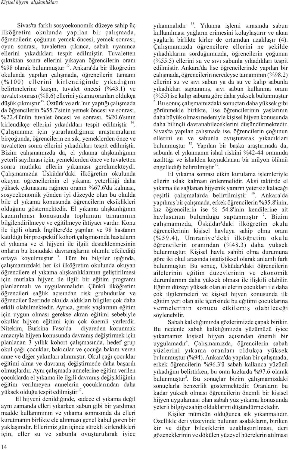 Ankara'da bir ilköğretim okulunda yapılan çalışmada, öğrencilerin tamamı (%0) ellerini kirlendiğinde yıkadığını belirtmelerine karşın, tuvalet öncesi (%3.1) ve tuvalet sonrası (%8.