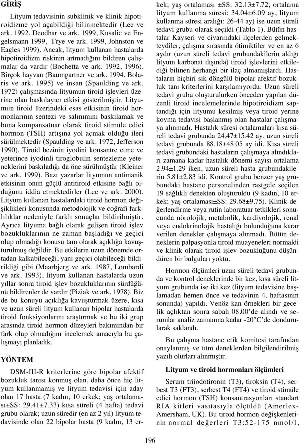 1994, Bolaris ve ark. 1995) ve insan (Spaulding ve ark. 1972) çal şmas nda lityumun tiroid işlevleri üzerine olan bask lay c etkisi gösterilmiştir.