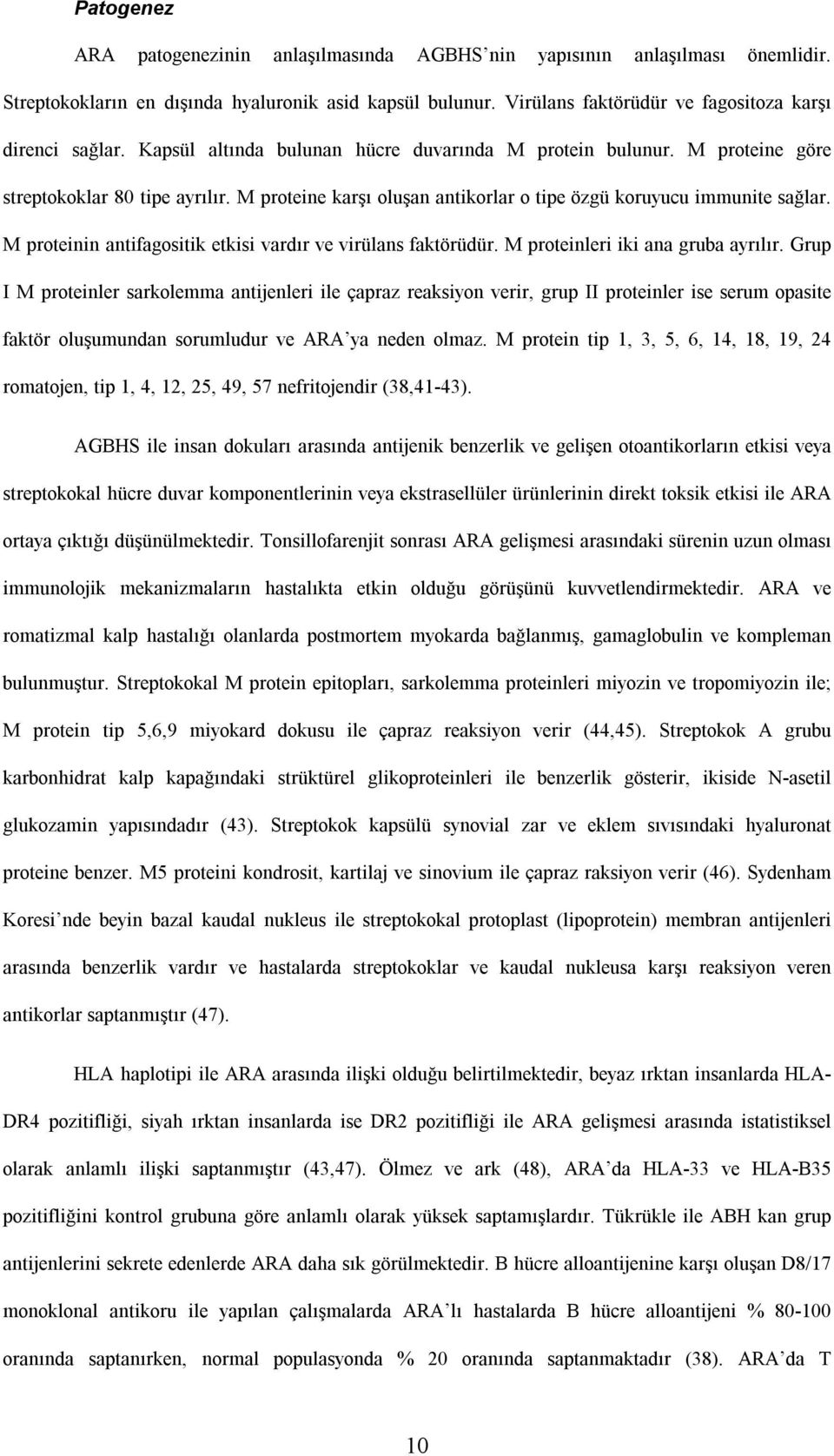 M proteinin antifagositik etkisi vardır ve virülans faktörüdür. M proteinleri iki ana gruba ayrılır.