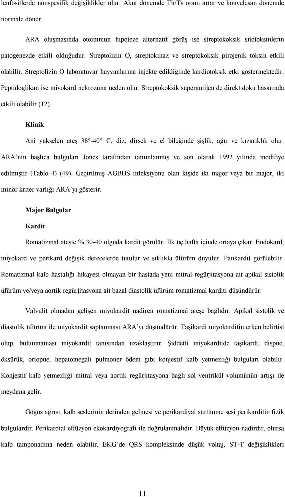 Streptolizin O laboratuvar hayvanlarına injekte edildiğinde kardiotoksik etki göstermektedir. Peptidoglikan ise miyokard nekrozuna neden olur.