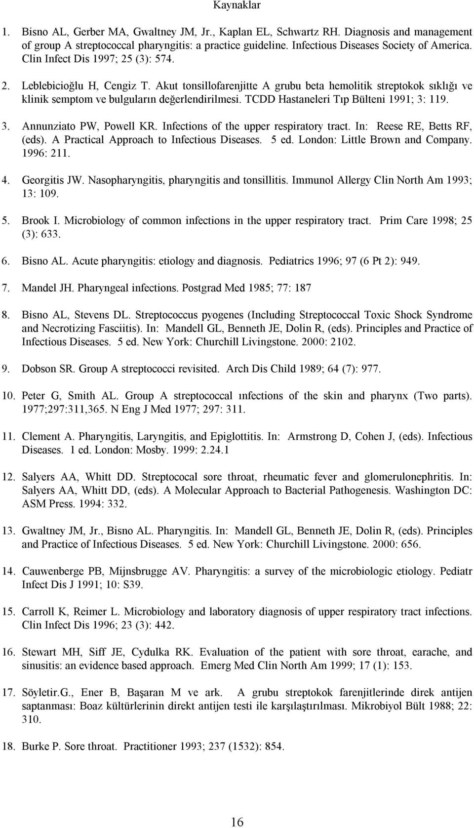 TCDD Hastaneleri Tıp Bülteni 1991; 3: 119. 3. Annunziato PW, Powell KR. Infections of the upper respiratory tract. In: Reese RE, Betts RF, (eds). A Practical Approach to Infectious Diseases. 5 ed.