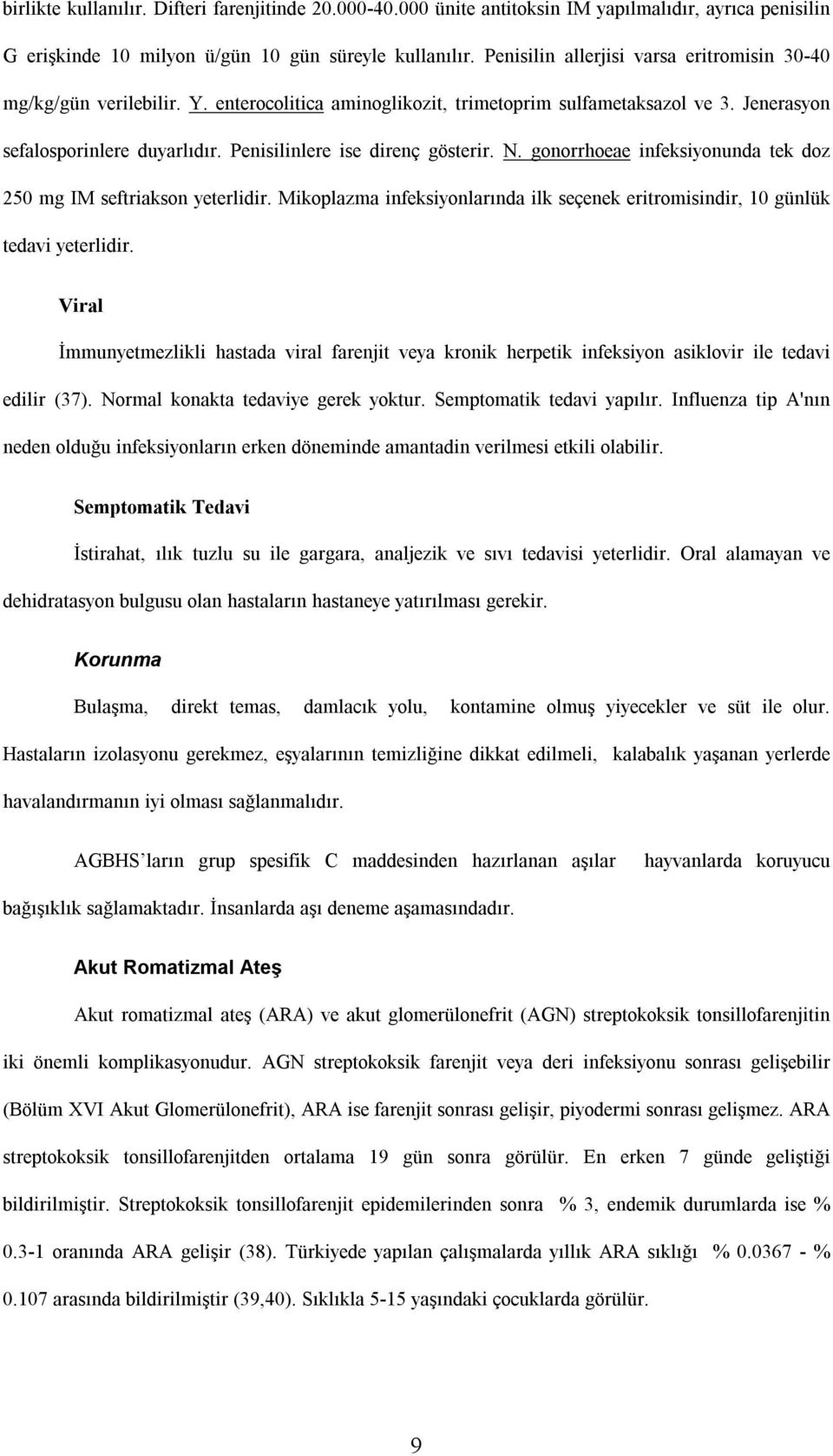 Penisilinlere ise direnç gösterir. N. gonorrhoeae infeksiyonunda tek doz 250 mg IM seftriakson yeterlidir. Mikoplazma infeksiyonlarında ilk seçenek eritromisindir, 10 günlük tedavi yeterlidir.