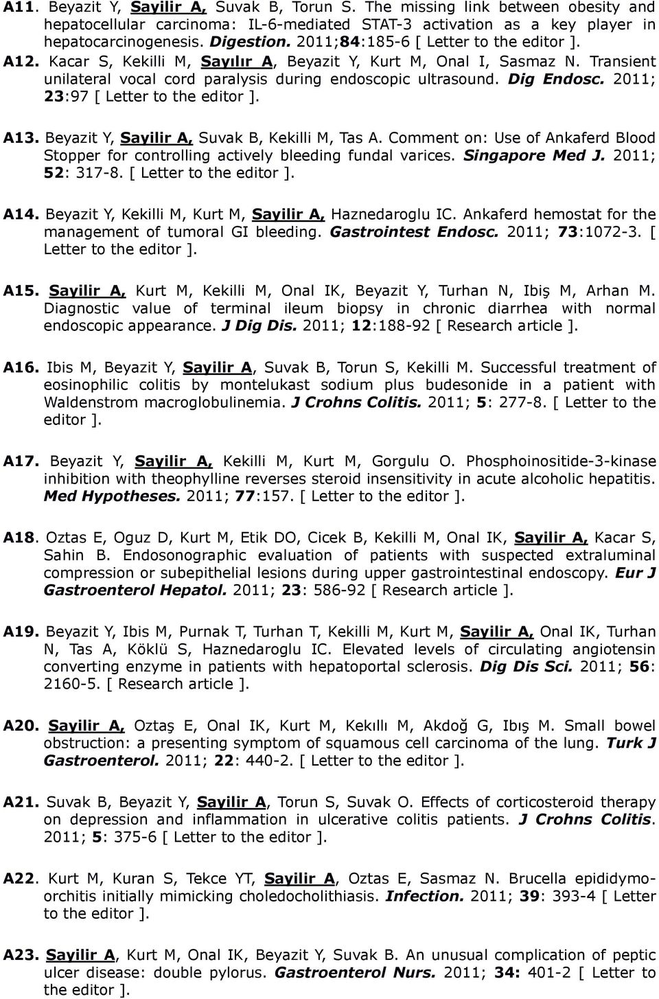 2011; 23:97 [ Letter to the editor ]. A13. Beyazit Y, Sayilir A, Suvak B, Kekilli M, Tas A. Comment on: Use of Ankaferd Blood Stopper for controlling actively bleeding fundal varices. Singapore Med J.