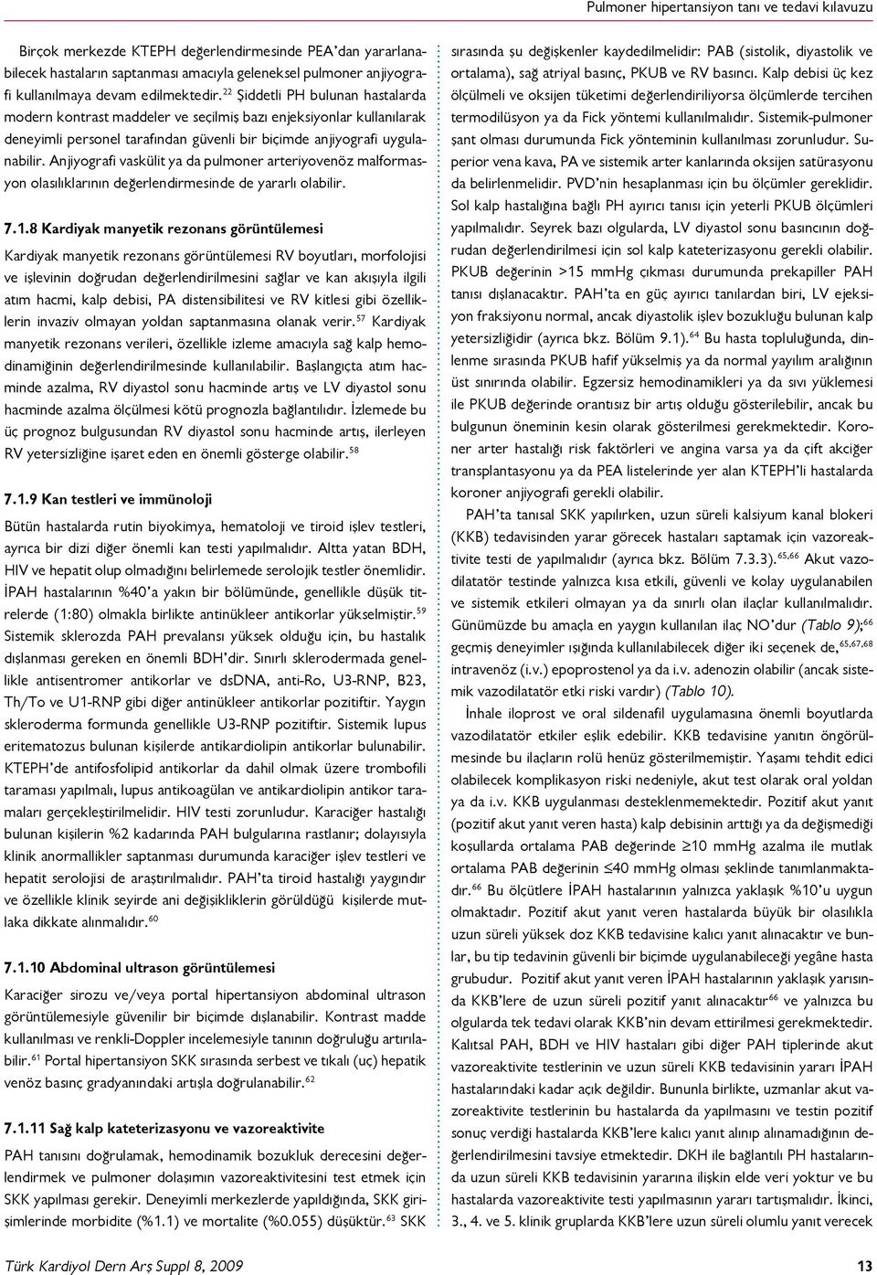 Anjiyogrfi vskülit y d pulmoner rteriyovenöz mlformsyon olsılıklrının değerlendirmesinde de yrrlı olilir. 7.1.