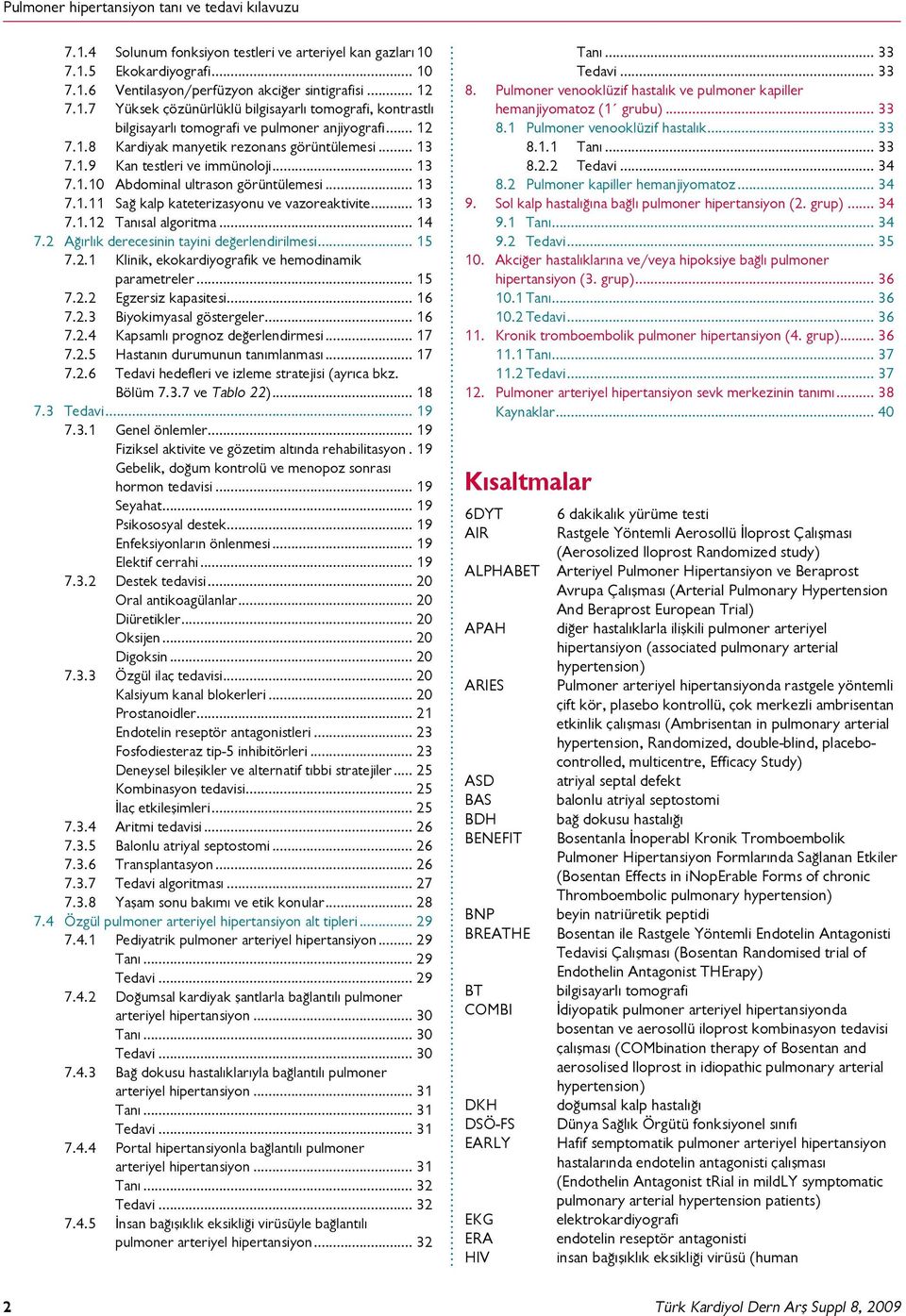 .. 14 7.2 Ağırlık derecesinin tyini değerlendirilmesi... 15 7.2.1 Klinik, ekokrdiyogrfik ve hemodinmik prmetreler... 15 7.2.2 Egzersiz kpsitesi... 16 7.2.3 Biyokimysl göstergeler... 16 7.2.4 Kpsmlı prognoz değerlendirmesi.