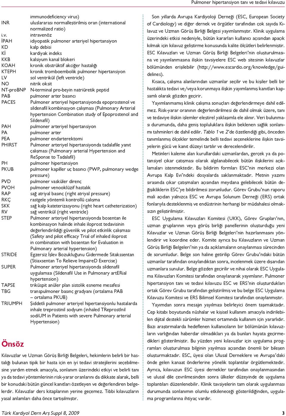 intrvenöz İPAH idiyoptik pulmoner rteriyel hipertnsiyon KD klp deisi Kİ krdiyk indeks KKB klsiyum knl lokeri KOAH kronik ostrüktif kciğer hstlığı KTEPH kronik tromoemolik pulmoner hipertnsiyon LV sol