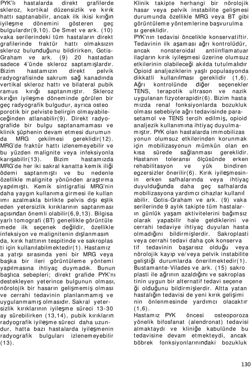 Bizim hastamızın direkt pelvik radyografisinde sakrum sağ kanadında vertikal skleroz hattı ve bilateral pubik ramus kırığı saptanmıştır.