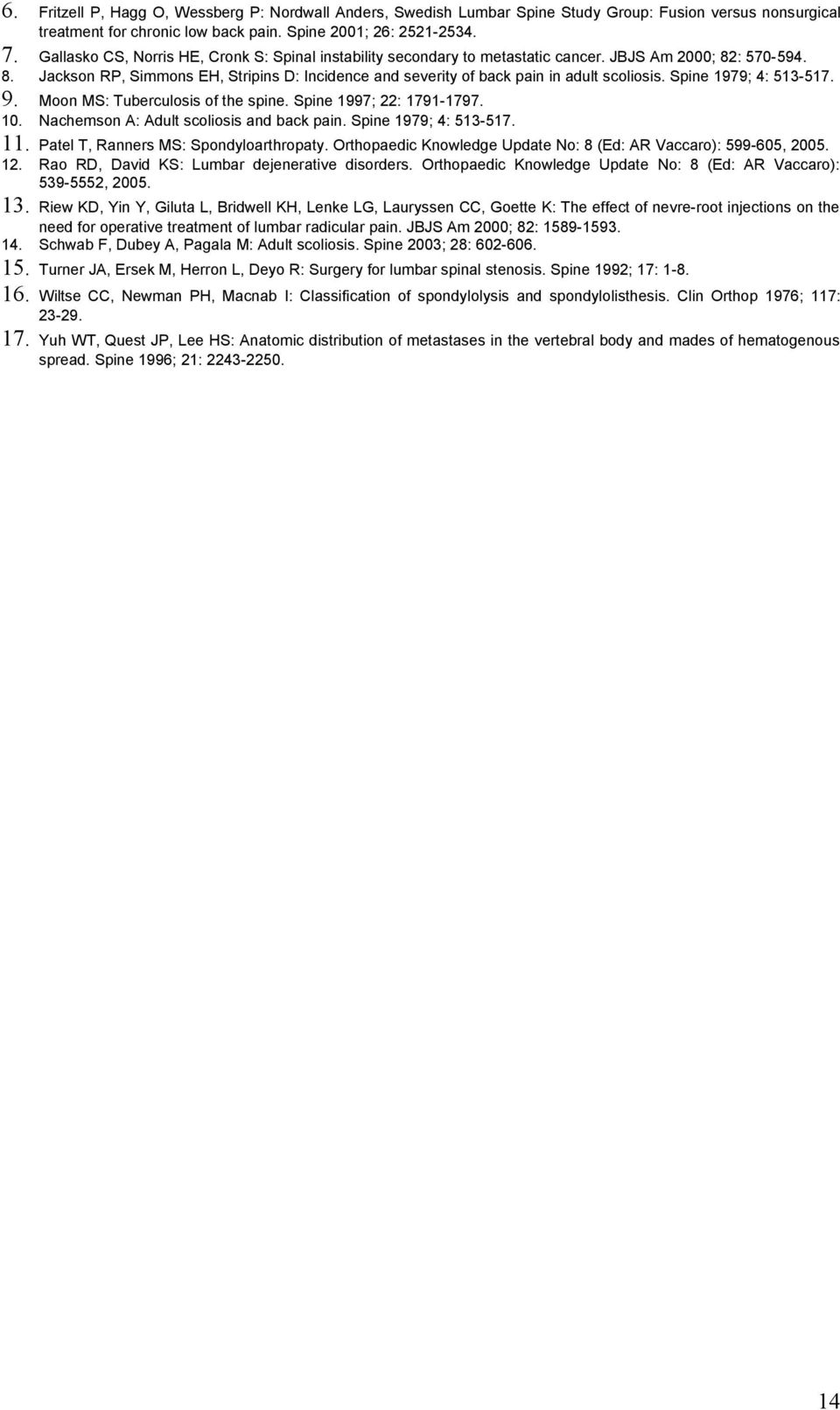 Jackson RP, Simmons EH, Stripins D: Incidence and severity of back pain in adult scoliosis. Spine 1979; 4: 513-517. 8. 9. 10. 11. 12. 13. 14. Moon MS: Tuberculosis of the spine.