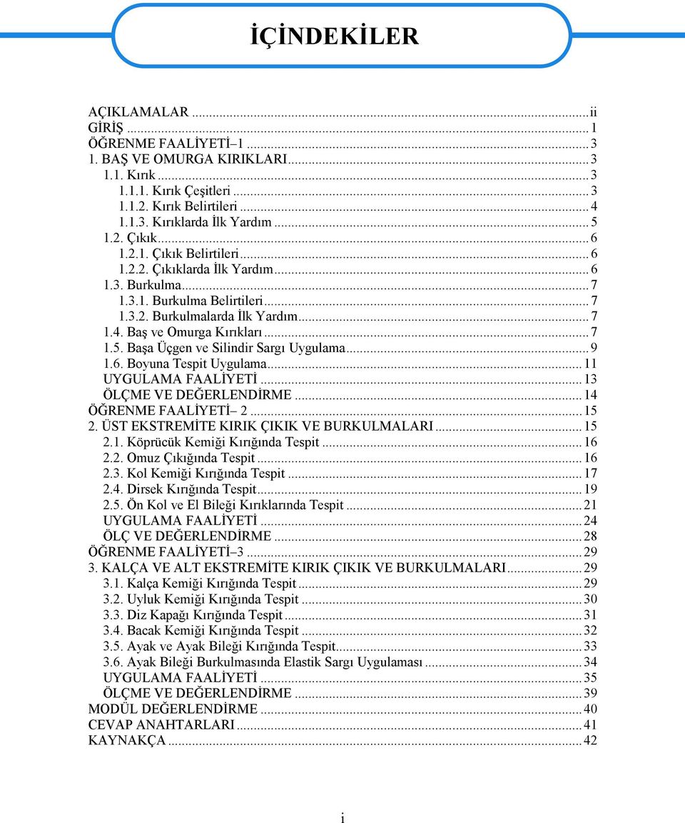 Baş ve Omurga Kırıkları...7 1.5. Başa Üçgen ve Silindir Sargı Uygulama...9 1.6. Boyuna Tespit Uygulama...11 UYGULAMA FAALİYETİ...13 ÖLÇME VE DEĞERLENDİRME...14 ÖĞRENME FAALİYETİ 2...15 2.